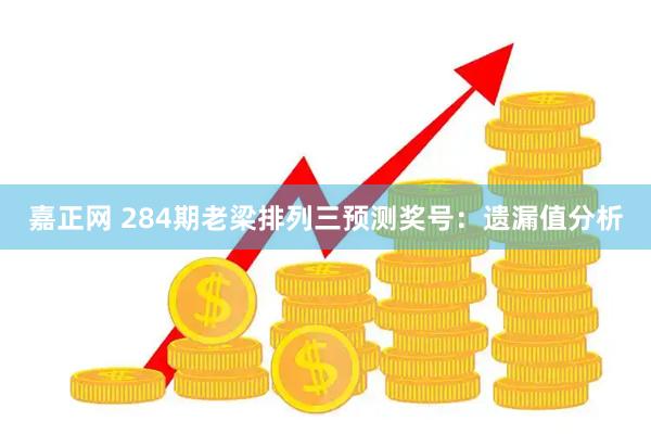 嘉正网 284期老梁排列三预测奖号：遗漏值分析